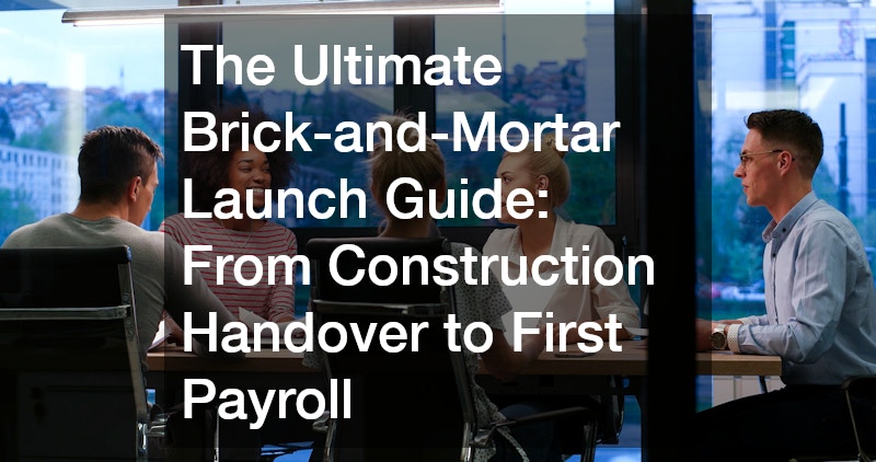 The Ultimate Brick-and-Mortar Launch Guide From Construction Handover to First Payroll